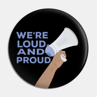 We're Loud and Proud Pin