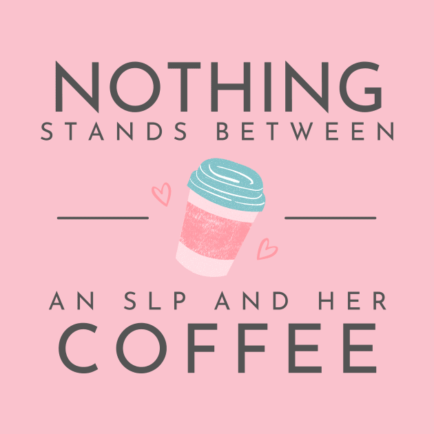 Nothing stands between an SLP and her coffee by MayDay