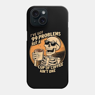 I've got 99 problems but a cup of coffee ain't one Phone Case