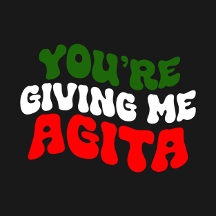 You're giving Me Agita T-Shirt