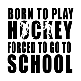 born to play hockey forced to go to school T-Shirt