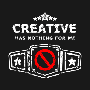 Creative Has Nothing For Me T-Shirt