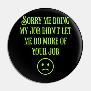 Sorry For Not Doing More of Your Job Pin