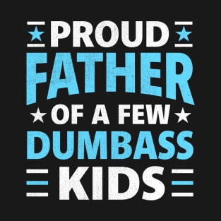 Proud Father Of A Few Dumbass Kids funny dad T-Shirt