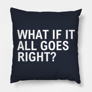 What If It All Goes Right Pillow