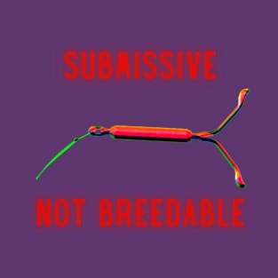 Submissive, not breedable T-Shirt