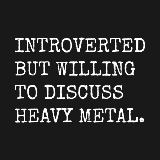 Introverted But Willing To Discuss Heavy Metal T-Shirt