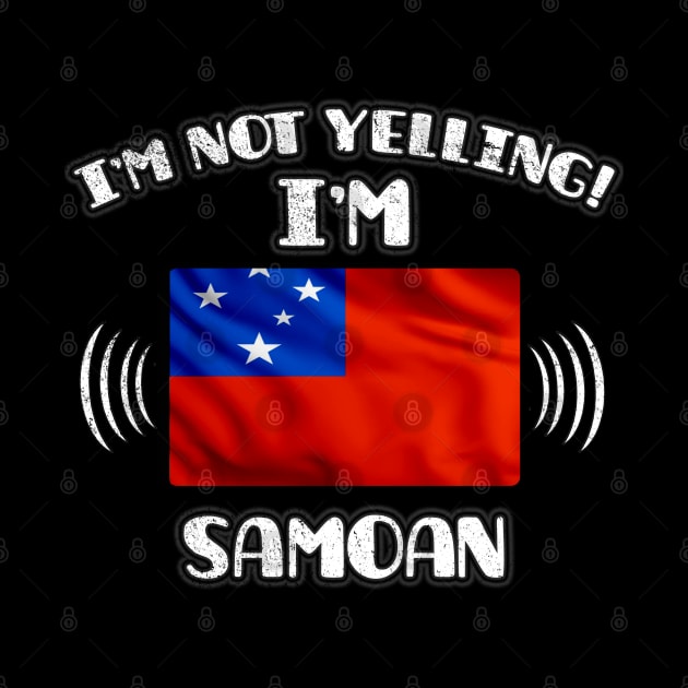 I'm Not Yelling I'm Samoan - Gift for Samoan With Roots From Samoa by Country Flags