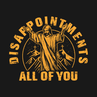 Disappointments All of You Jesus Christ T-Shirt