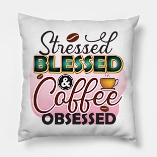 Stressed, Blessed & Coffee Obsessed Pillow