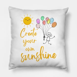 "Create your own sunshine" Pillow