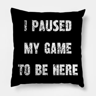 "I Paused My Game To Be Here" - Gamer's Statement Shirt Pillow