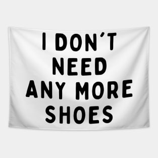 I Don't Need Anymore Shoes, Funny White Lie Party Idea Outfit, Gift for My Girlfriend, Wife, Birthday Gift to Friends Tapestry