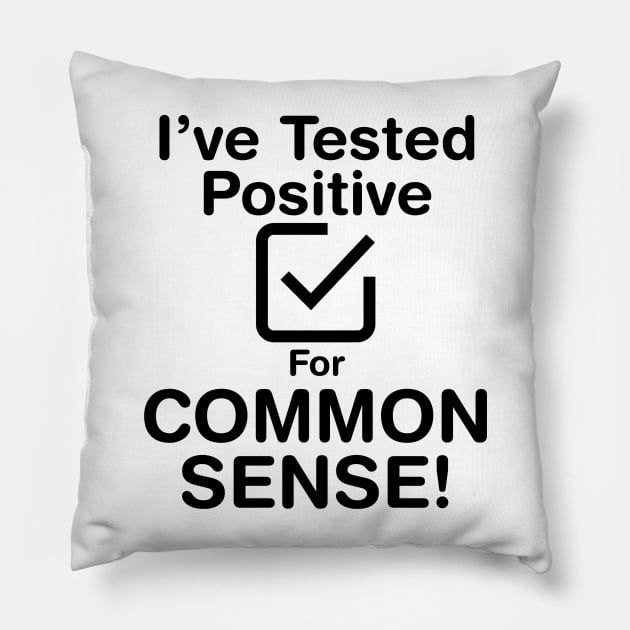 I've Tested Positive For Common Sense (Dark Text) Pillow by Perfect Sense