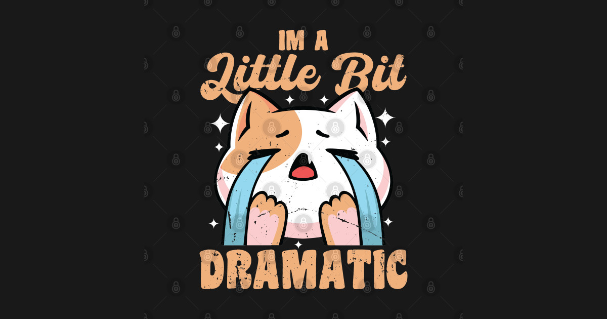 Im A Little Bit Dramatic Funny Dramatic Cat Crying Cat Dramatic Saying T Shirt Teepublic 