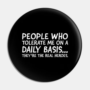 People Who Tolerate Me On A Daily Basis... Pin