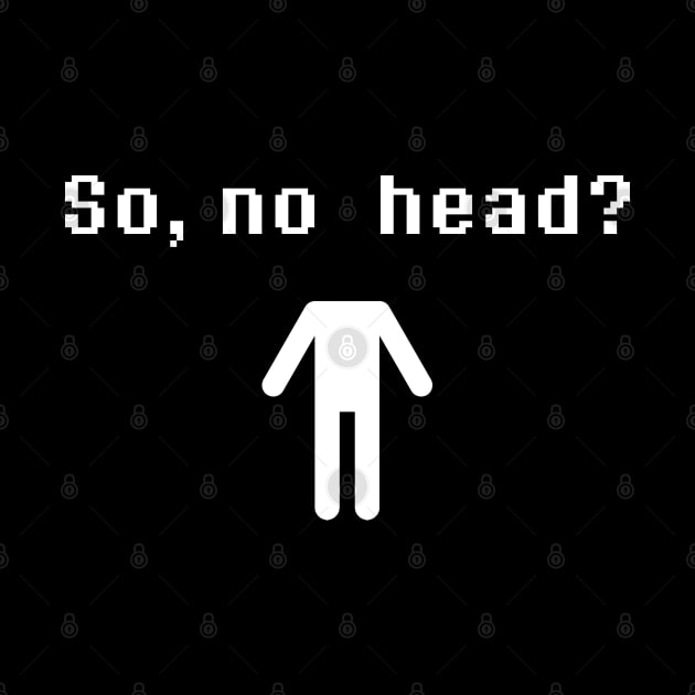 So, no head? (White) by giovanniiiii