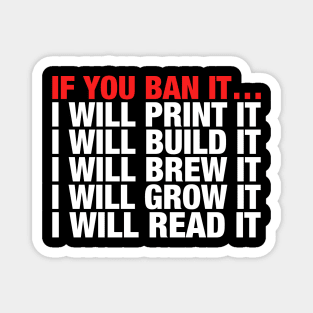 If You Ban It I Will Print It I Will Build It I Will Brew It I Will Grow It I Will Read It Magnet