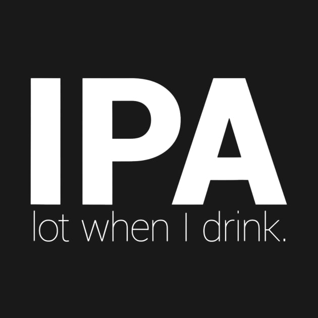 IPA Lot When I Drink  Funny Drinking Shirt Brewing  Beer by gogusajgm