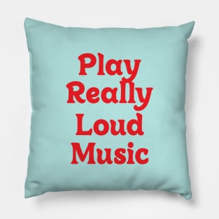 PLAY REALLY LOUD MUSIC Pillow