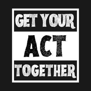 Get Your Act Together T-Shirt