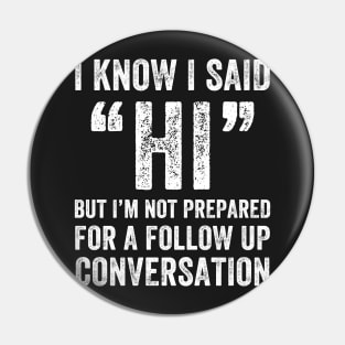 I know I said Hi But i'm not prepared for a follow up conversation Pin