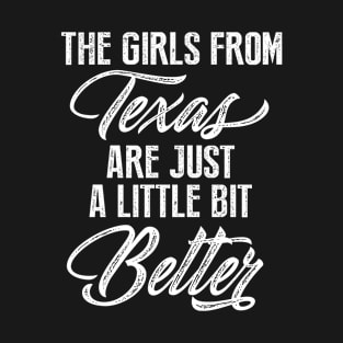 The Girls From Texas Are Just A Little Bit Better T-Shirt