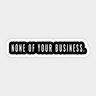 None Of Your Business Stickers Teepublic