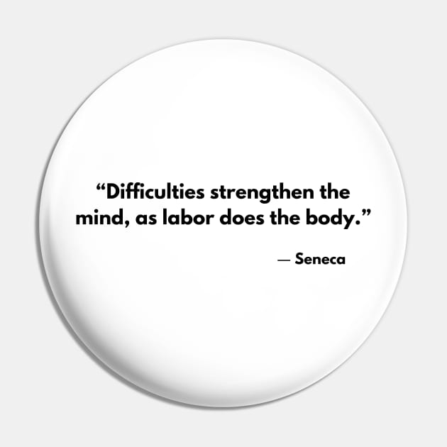 “Difficulties strengthen the mind, as labor does the body.” Seneca Stoic Quotes Pin by ReflectionEternal