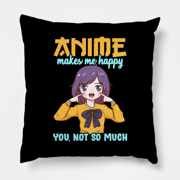 Anime Makes Me Happy You Not So Much Pillow by theperfectpresents