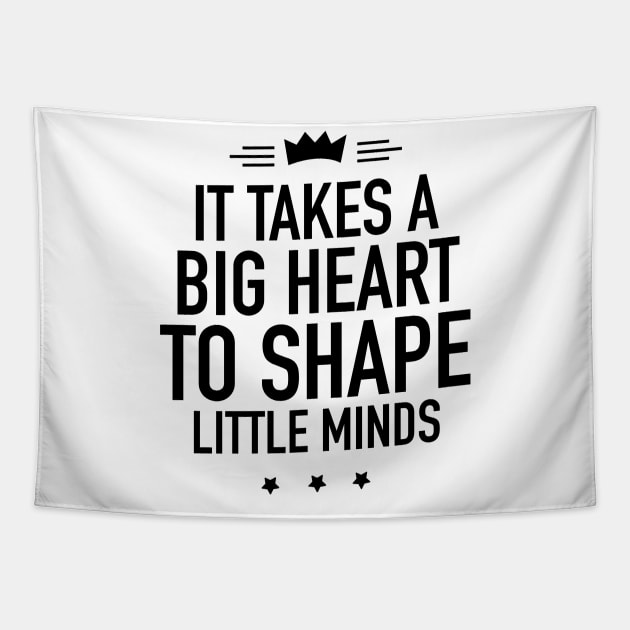 It takes a big heart to shape little minds Tapestry by TextFactory