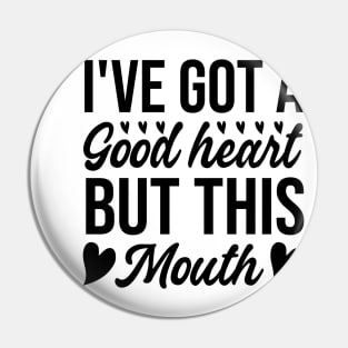 I've Got A Good Heart But This Mouth Pin