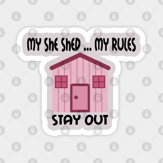 My She Shed  ... My Rules ... Stay Out ... Don't Mess With My She Shed Magnet by SistersRock