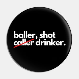 Baller shot caller drinker funny drunk alcohol Pin