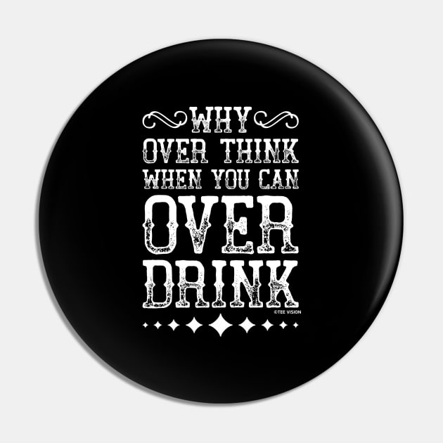 Why Over Think When You Can Over Drink Pin by teevisionshop