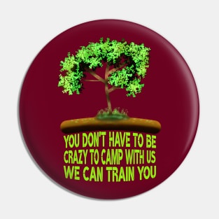 You Don't Have To Be Crazy To Camp With Us We Can Train You Pin