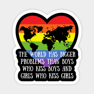 Gay Pride LGBTQ - The World Has Bigger Problems then Boys Who Kiss Boys and Girls Who Kiss Girls Magnet