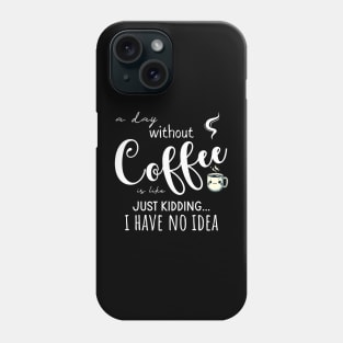 A Day Without Coffe Phone Case