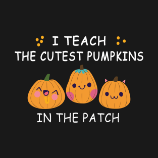 i teach the cutest pumpkins in the patch T-Shirt