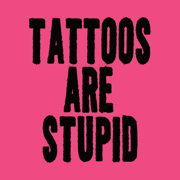 Funny Y2K TShirt, TATTOOS ARE STUPID SARCASTIC QUOTE by Hamza Froug