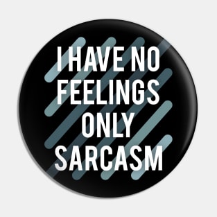 I have no feelings only sarcasm Pin