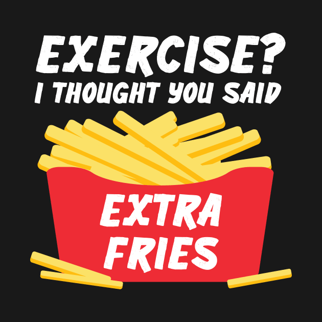 Exercise? I Thought You Said Extra Fries Gym, Workout Graphic by xcsdesign