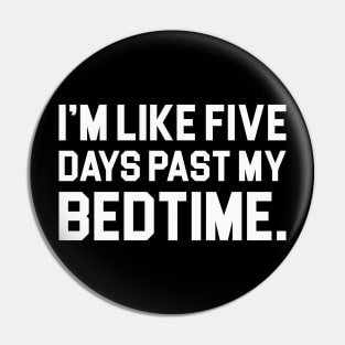 Five Days Past My Bedtime Pin