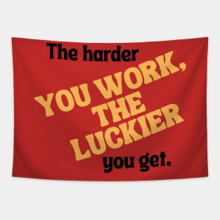 The harder you work, the luckier you get. Tapestry