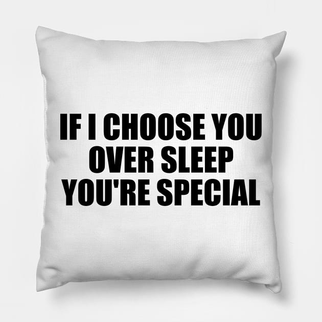 If I choose you over sleep you're special Pillow by BL4CK&WH1TE 