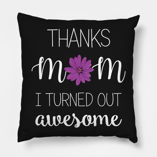 Thanks Mom I Turned Out Awesome - mom gift ideas Pillow by Love2Dance