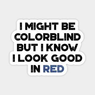 I Might Be Colorblind But I Know I Look Good In Red Funny Magnet