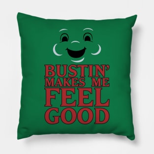 Bustin' - Makes Me Feel Good Pillow