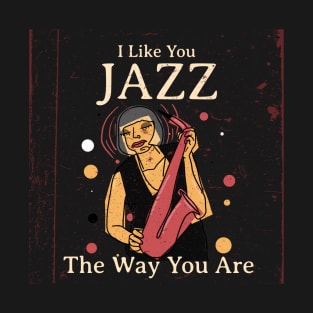 I Like You Jazz the Way You Are! T-Shirt