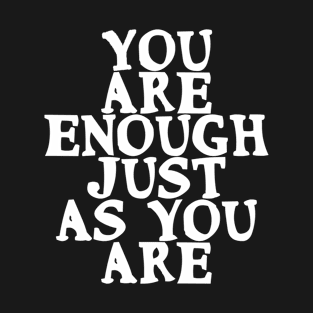 You are enough just as you are Motivational Quote T-Shirt